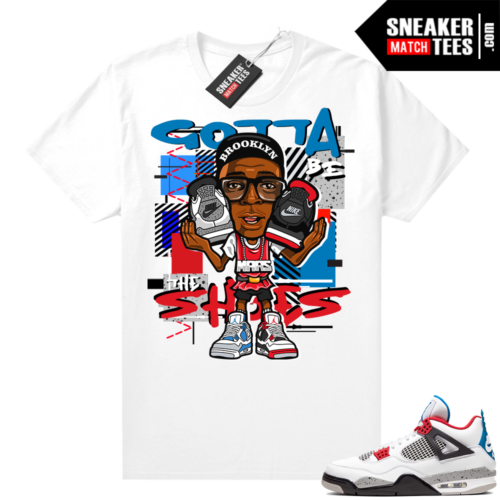 What the 4s shirt white Gotta be the shoes