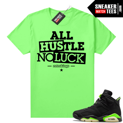 Electric Green 6s sneaker tees shirts All Hustle No Luck