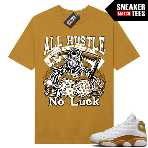 Jordan 13 Wheat Sneaker Tees Match Wheat All Hustle No Luck