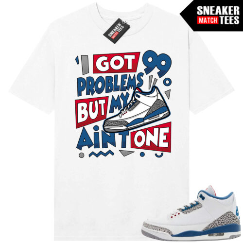 True Blue 3 AJ3 Sneaker Match Tees White 99 Problems