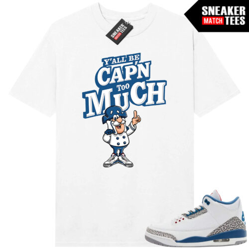True Blue 3 AJ3 Sneaker Match Tees White Yall Be CAPN too Much